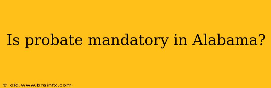 Is probate mandatory in Alabama?