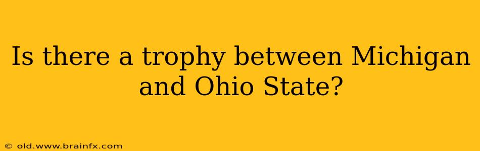 Is there a trophy between Michigan and Ohio State?