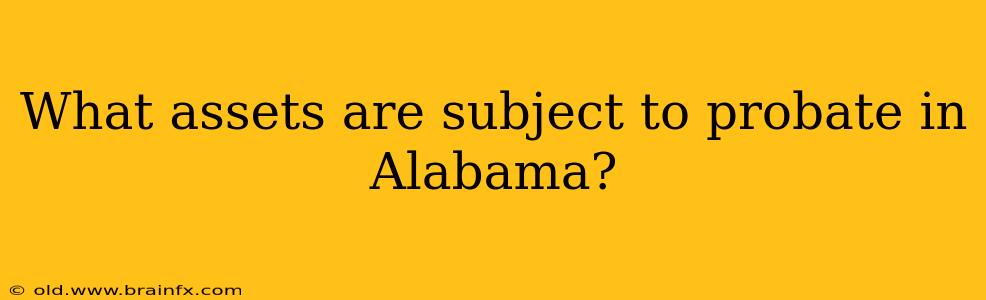 What assets are subject to probate in Alabama?