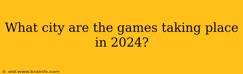 What city are the games taking place in 2024?