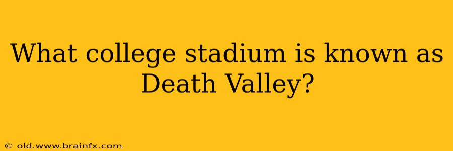 What college stadium is known as Death Valley?