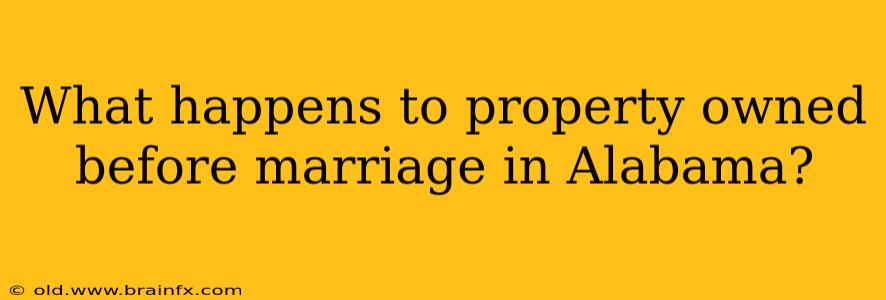 What happens to property owned before marriage in Alabama?