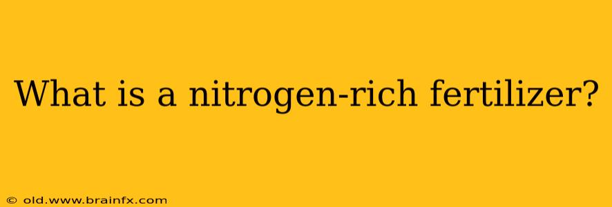 What is a nitrogen-rich fertilizer?