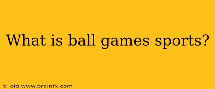 What is ball games sports?