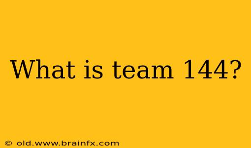 What is team 144?