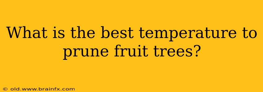 What is the best temperature to prune fruit trees?