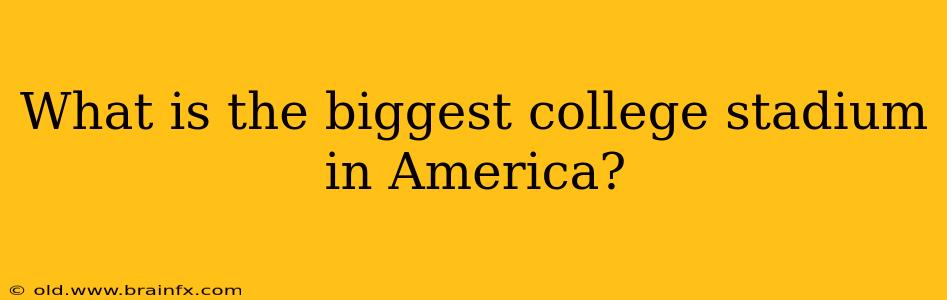 What is the biggest college stadium in America?