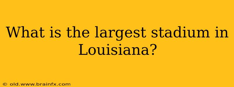 What is the largest stadium in Louisiana?