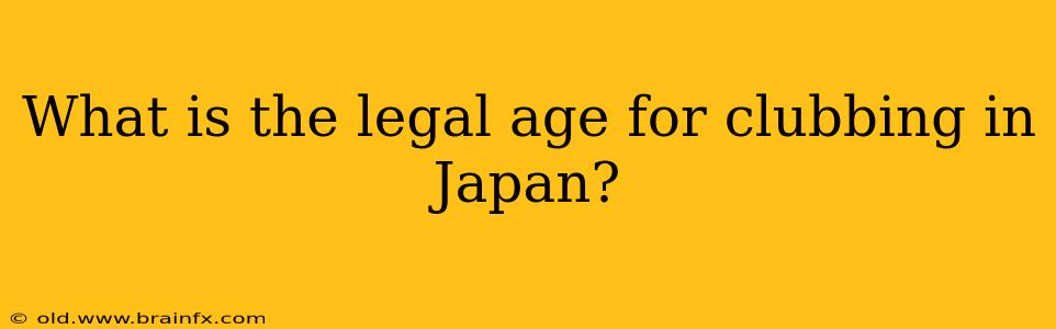 What is the legal age for clubbing in Japan?