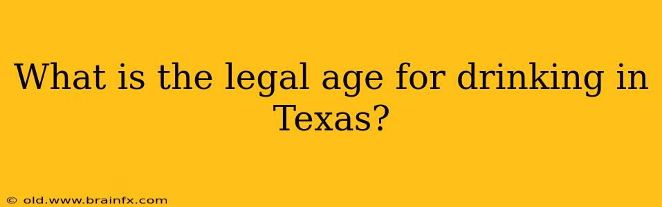 What is the legal age for drinking in Texas?