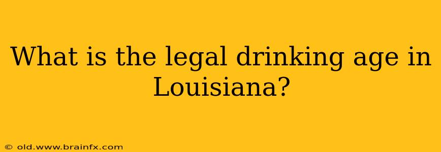 What is the legal drinking age in Louisiana?