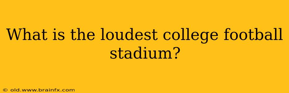 What is the loudest college football stadium?