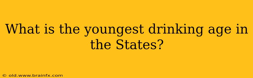 What is the youngest drinking age in the States?