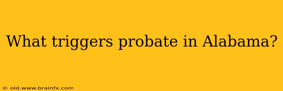 What triggers probate in Alabama?