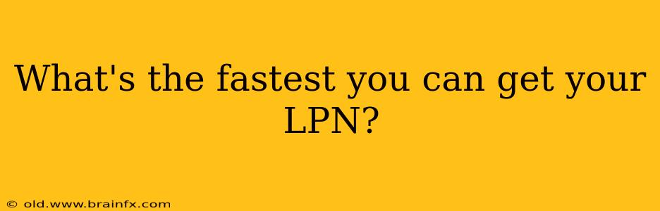 What's the fastest you can get your LPN?