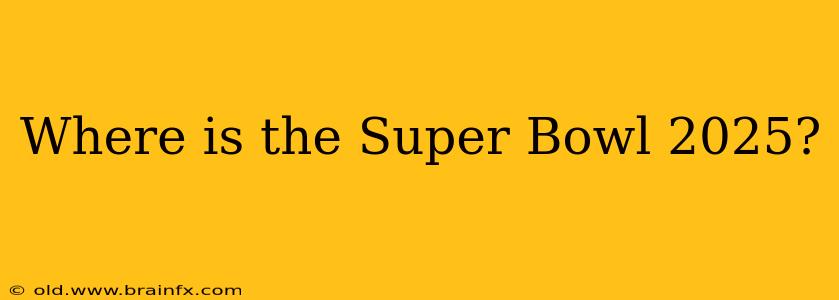 Where is the Super Bowl 2025?