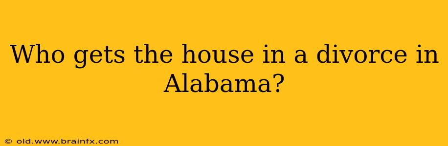 Who gets the house in a divorce in Alabama?