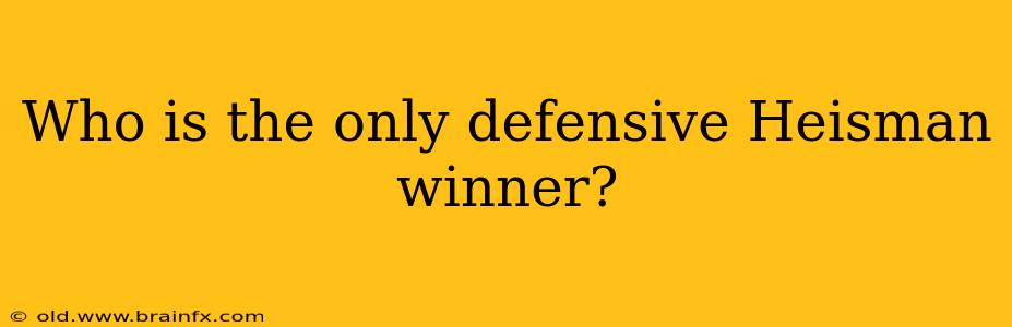 Who is the only defensive Heisman winner?