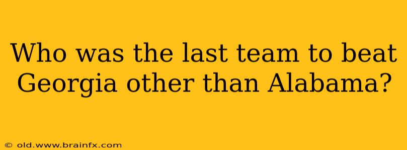 Who was the last team to beat Georgia other than Alabama?