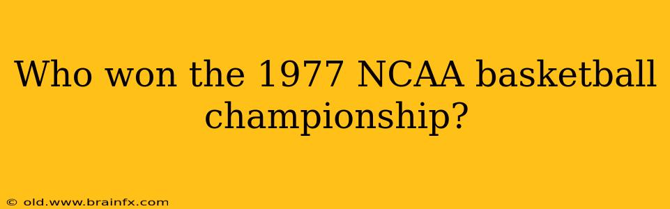 Who won the 1977 NCAA basketball championship?