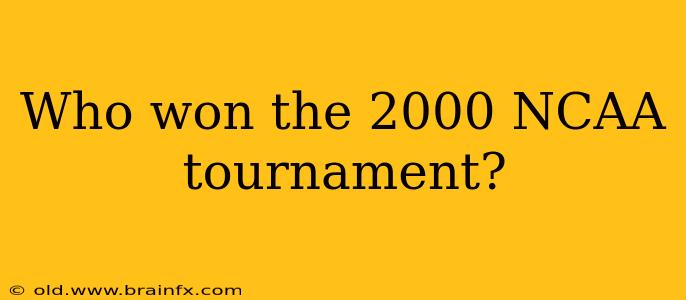 Who won the 2000 NCAA tournament?