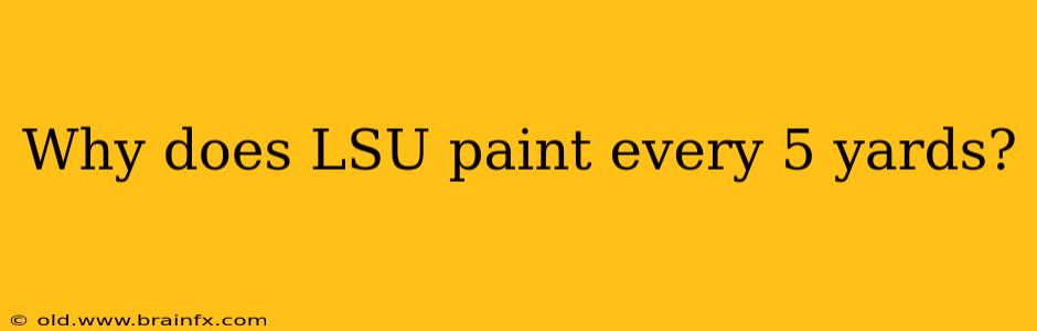 Why does LSU paint every 5 yards?