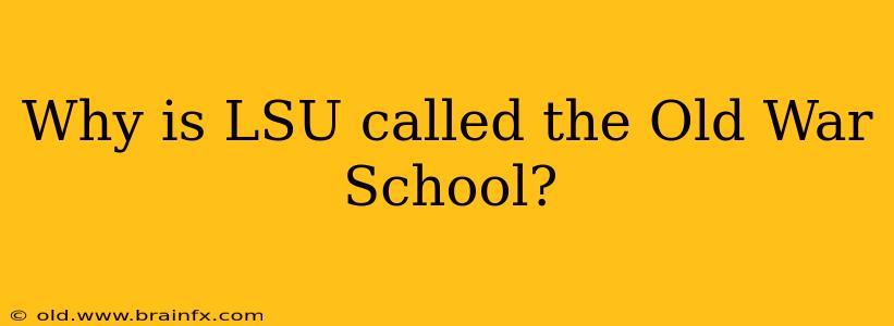 Why is LSU called the Old War School?