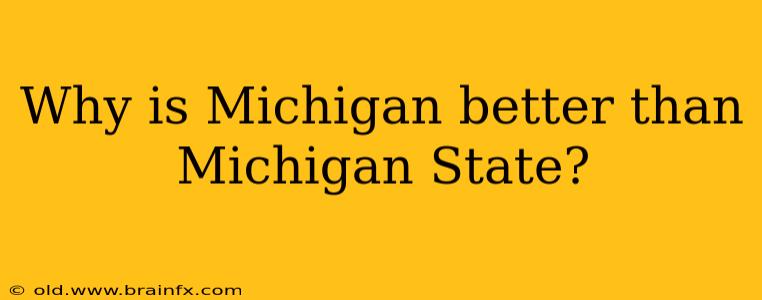 Why is Michigan better than Michigan State?