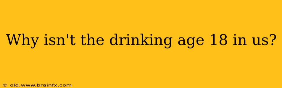 Why isn't the drinking age 18 in us?